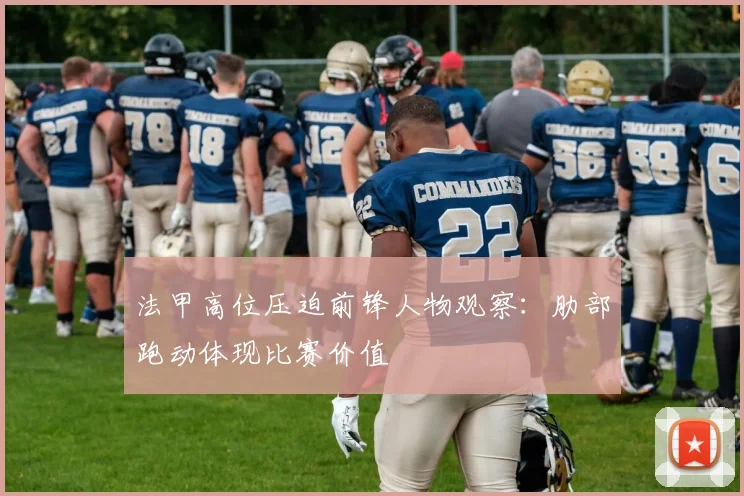 法甲高位压迫前锋人物观察：肋部跑动体现比赛价值