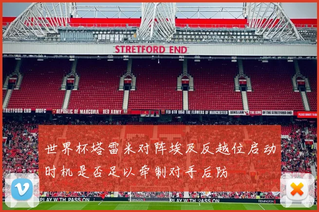 世界杯塔雷米对阵埃及反越位启动时机是否足以牵制对手后防