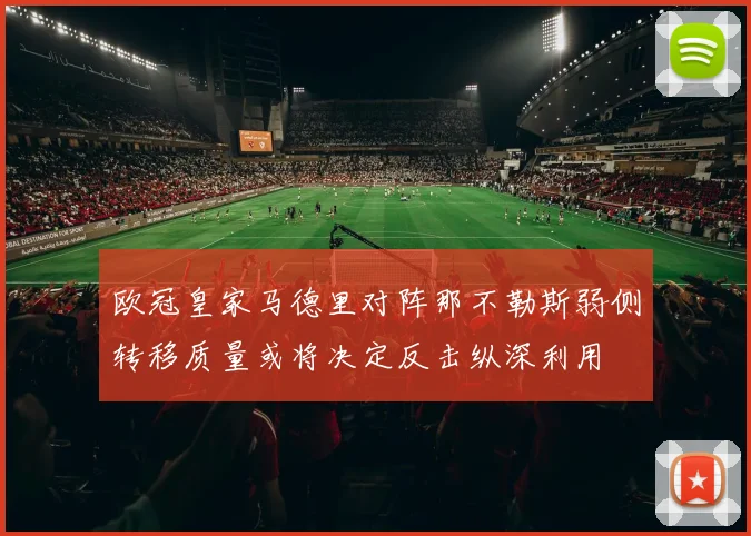欧冠皇家马德里对阵那不勒斯弱侧转移质量或将决定反击纵深利用