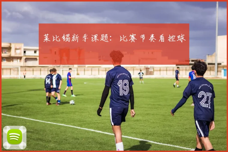 莱比锡新季课题：比赛节奏看控球