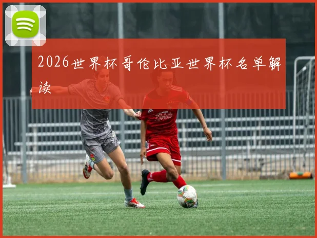 2026世界杯哥伦比亚世界杯名单解读