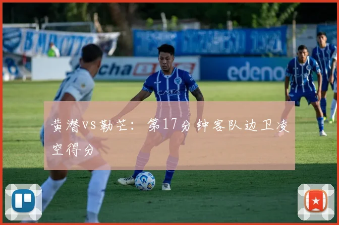 黄潜vs勒芒:第17分钟客队边卫凌空得分