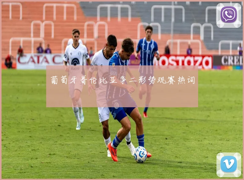 葡萄牙哥伦比亚争二形势观赛热词